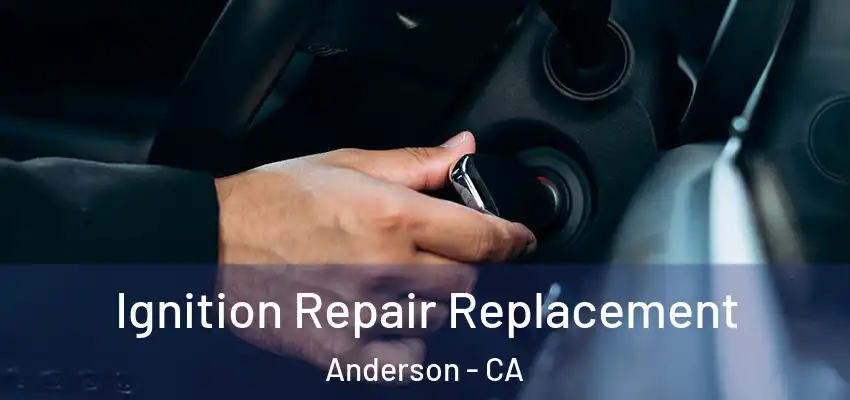 Ignition Repair Replacement Anderson - CA